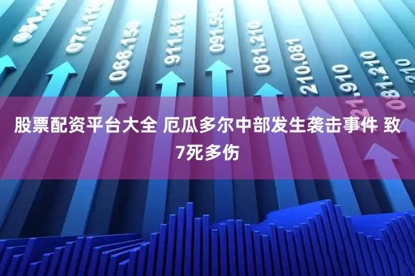 股票配资平台大全 厄瓜多尔中部发生袭击事件 致7死多伤